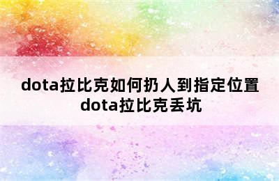 dota拉比克如何扔人到指定位置 dota拉比克丢坑